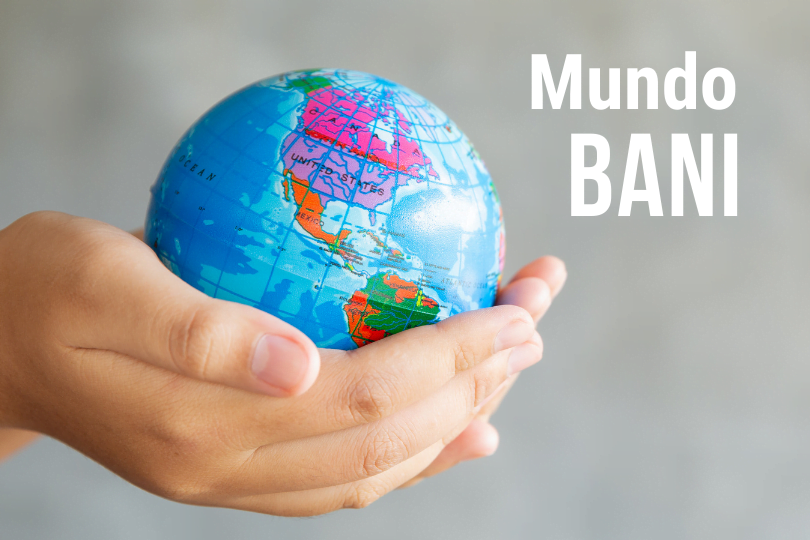 Mundo BANI ou FANI – Entenda essa evolução e como adequar sua Liderança